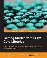 Getting Started with LLVM Core Libraries. Get to grips with LLVM essentials and use the core libraries to build advanced tools