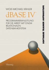 dBASE IV .. Programmieranleitung fur die Arbeit mit einem relationalen Datenbanksystem