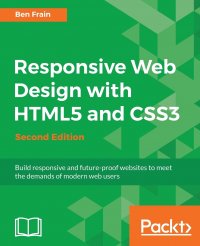 Responsive Web Design with HTML5 and CSS3 - Second Edition. Build responsive and future-proof websites to meet the demands of modern web users