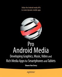 Pro Android Media. Developing Graphics, Music, Video, and Rich Media Apps for Smartphones and Tablets