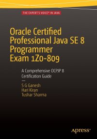 Oracle Certified Professional Java SE 8 Programmer Exam 1Z0-809. A Comprehensive OCPJP 8 Certification Guide : A Comprehensive OCPJP 8 Certification Guide