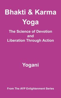 Bhakti and Karma Yoga - The Science of Devotion and Liberation Through Action