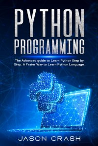 Python Programming. The Advanced Guide to Learn Python Step by Step.  A Faster way to Learn Py Language