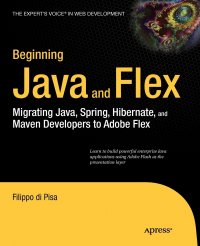 Beginning Java and Flex. Migrating Java, Spring, Hibernate and Maven Developers to Adobe Flex