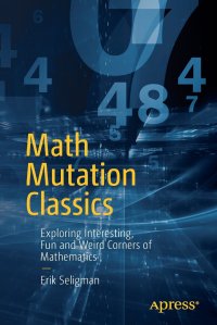 Math Mutation Classics. Exploring Interesting, Fun and Weird Corners of Mathematics