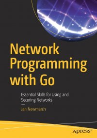 Network Programming with Go. Essential Skills for Using and Securing Networks