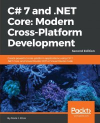 C# 7 and .NET Core. Modern Cross-Platform Development: Create powerful cross-platform applications using C# 7, .NET Core, and Visual Studio 2017 or Visual Studio Code