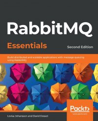 RabbitMQ Essentials - Second Edition. Build distributed and scalable applications with message queuing using RabbitMQ