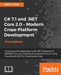 C# 7.1 and .NET Core 2.0 - Modern Cross-Platform Development - Third Edition. Create powerful applications with .NET Standard 2.0, ASP.NET Core 2.0, and Entity Framework Core 2.0, using Visua