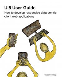 UI5 User Guide. How to develop responsive data-centric client web applications