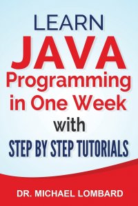 Java. Learn Java Programming in One Week with Step By Step  Tutorials: Learn Java Programming in One Week with Step By Step  Tutorials