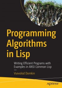 Programming Algorithms in Lisp. Writing Efficient Programs with Examples in ANSI Common Lisp