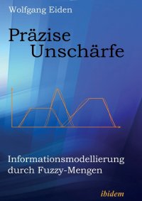 Prazise Unscharfe. Informationsmodellierung durch Fuzzy-Mengen