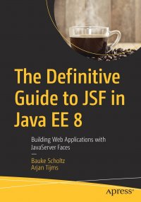 The Definitive Guide to JSF in Java EE 8. Building Web Applications with JavaServer Faces