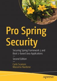 Pro Spring Security. Securing Spring Framework 5 and Boot 2-based Java Applications