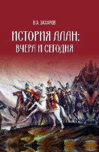 Захаров Владимир Александрович - «История алан: вчера и сегодня»