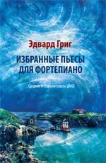 Эдвард Григ. Избранные пьесы для фортепиано. Средние и старшие классы ДМШ