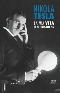 Nikola Tesla. La Mia Vita, Le Mie Ricerche