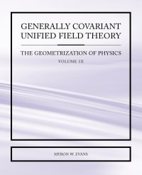 Generally Covariant Unified Field Theory - The Geometrization of Physics - Volume III