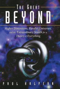 Great Beyond. Higher Dimensions, Parallel Universes and the Extraordinary Search for a Theory of Everything