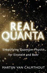 Real Quanta. Simplifying Quantum Physics for Einstein and Bohr