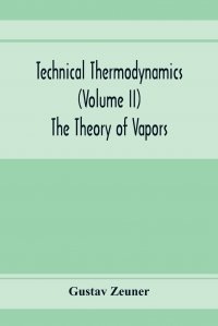 Technical Thermodynamics (Volume II) The Theory of Vapors