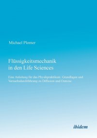 Flussigkeitsmechanik in den Life Sciences. Eine Anleitung fur das Physikpraktikum. Grundlagen und Versuchsdurchfuhrung zu Diffusion und Osmose