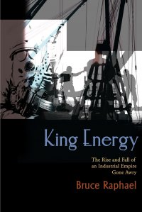 King Energy. The Rise and Fall of an Industrial Empire Gone Awry