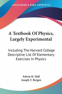 A Textbook Of Physics, Largely Experimental. Including The Harvard College Descriptive List Of Elementary Exercises In Physics