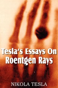 Tesla's Essays On Roentgen Rays