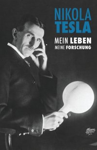 Nikola Tesla. Mein Leben, Meine Forschung