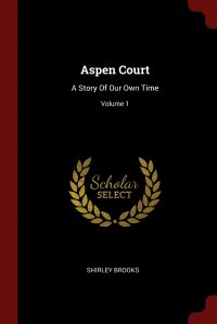 Aspen Court. A Story Of Our Own Time; Volume 1