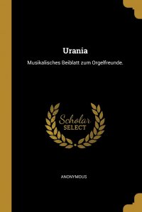 Urania. Musikalisches Beiblatt zum Orgelfreunde