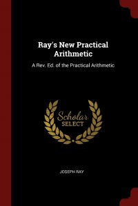 Ray's New Practical Arithmetic. A Rev. Ed. of the Practical Arithmetic