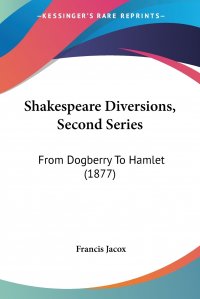 Shakespeare Diversions, Second Series. From Dogberry To Hamlet (1877)