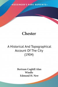 Chester. A Historical And Topographical Account Of The City (1904)