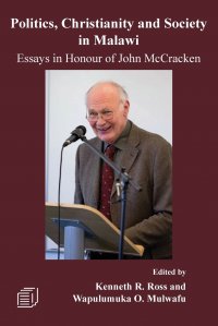 Politics, Christianity and Society in Malawi. Essays in Honour of John McCracken