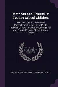 Methods And Results Of Testing School Children. Manual Of Tests Used By The Psychological Survey In The Public Schools Of New York City, Including Social And Physical Studies Of The Children