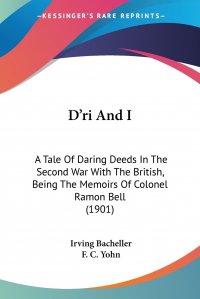 D'ri And I. A Tale Of Daring Deeds In The Second War With The British, Being The Memoirs Of Colonel Ramon Bell (1901)