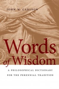 Words of Wisdom. A Philosophical Dictionary for the Perennial Tradition