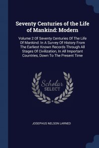 Seventy Centuries of the Life of Mankind. Modern: Volume 2 Of Seventy Centuries Of The Life Of Mankind: In A Survey Of History From The Earliest Known Records Through All Stages Of Civilizati