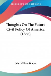 Thoughts On The Future Civil Policy Of America (1866)