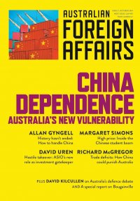 China Dependence. Australia's New Vulnerability: Australian Foreign Affairs 7