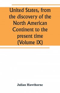 United States, from the discovery of the North American Continent to the present time (Volume IX)