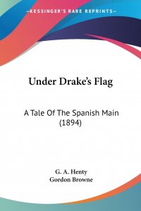 Under Drake's Flag. A Tale Of The Spanish Main (1894)