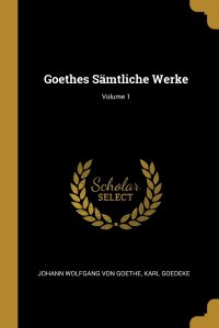 Goethes Samtliche Werke; Volume 1