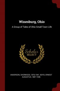 Winesburg, Ohio. A Group of Tales of Ohio Small Town Life