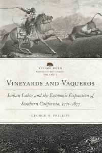 Vineyards and Vaqueros. Indian Labor and the Economic Expansion of Southern California, 1771-1877