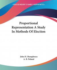 Proportional Representation A Study In Methods Of Election