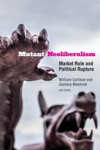 Mutant Neoliberalism. Market Rule and Political Rupture